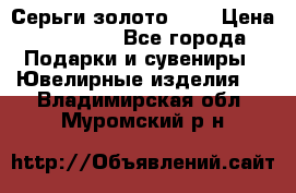 Серьги золото 585 › Цена ­ 16 000 - Все города Подарки и сувениры » Ювелирные изделия   . Владимирская обл.,Муромский р-н